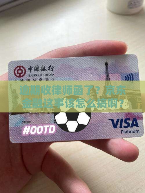 京东金融逾期收到律师函了怎么处理