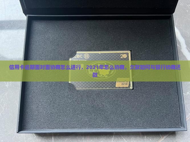 信用卡逾期面对面协商怎么进行