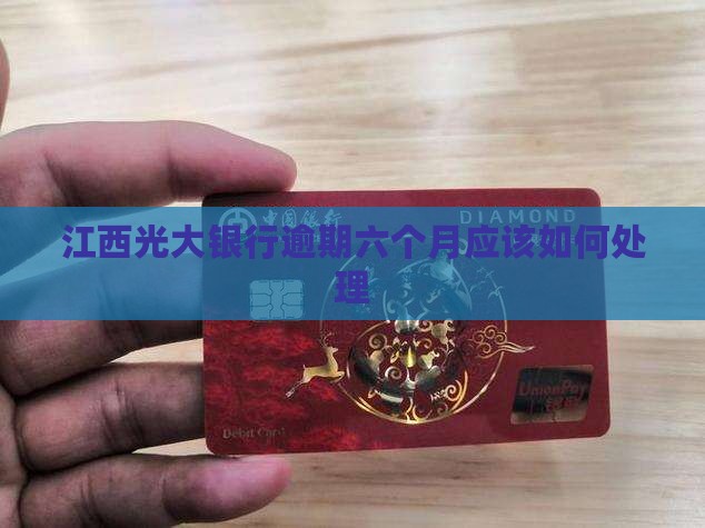 江西光大银行逾期六个月应该如何处理