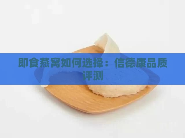 即食燕窝如何选择：信德康品质评测
