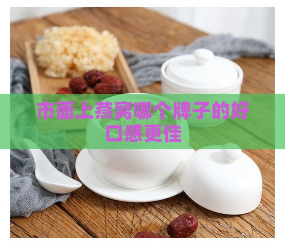 市面上燕窝哪个牌子的好口感更佳