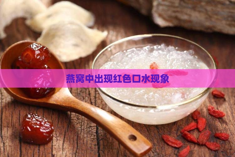 燕窝中出现红色口水现象