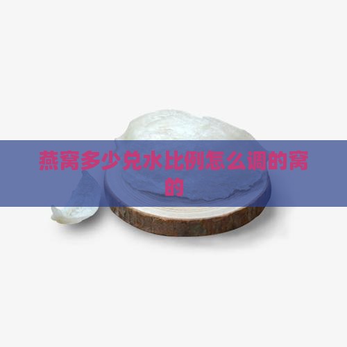 燕窝多少兑水比例怎么调的窝的