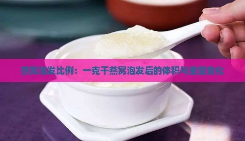 燕窝泡发比例：一克干燕窝泡发后的体积与重量变化