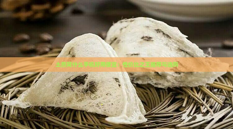 土燕窝什么手机好用便宜：性价比之王推荐与选购