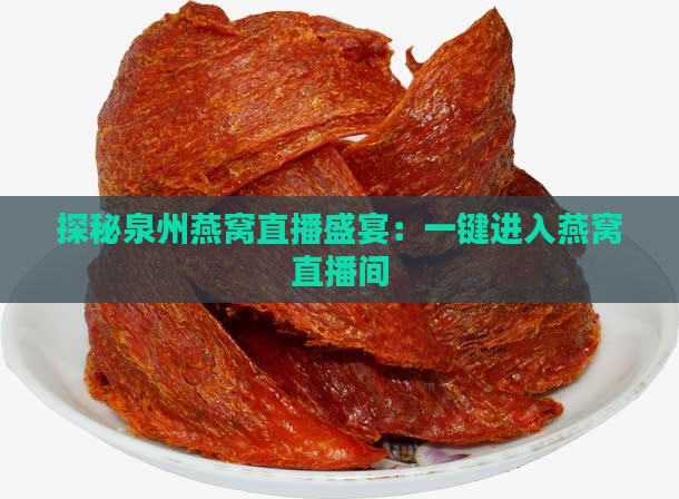 探秘泉州燕窝直播盛宴：一键进入燕窝直播间