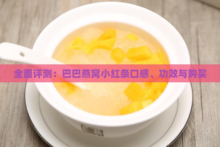 全面评测：巴巴燕窝小红条口感、功效与购买