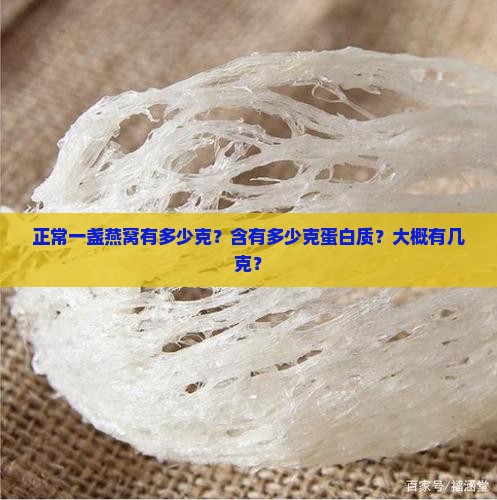 正常一盏燕窝有多少克？含有多少克蛋白质？大概有几克？