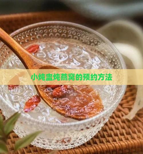 小炖盅炖燕窝的预约方法