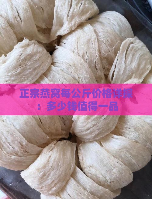 正宗燕窝每公斤价格详探：多少钱值得一品