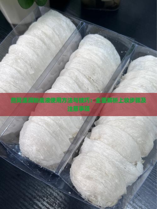 燕窝漾润粉底液使用方法与技巧：全面解析上妆步骤及注意事项