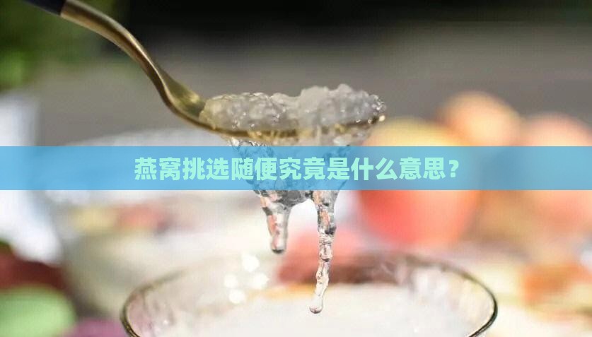 燕窝挑选随便究竟是什么意思？