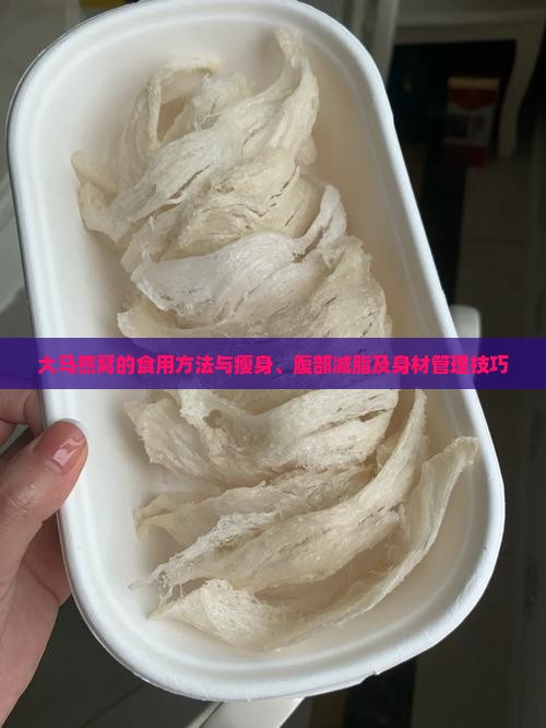 大马燕窝的食用方法与瘦身、腹部减脂及身材管理技巧