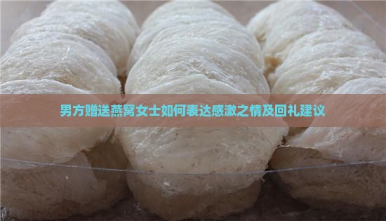 男方赠送燕窝女士如何表达感激之情及回礼建议