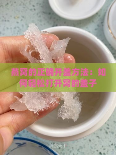 燕窝的正确开盖方法：如何轻松打开窝的盖子
