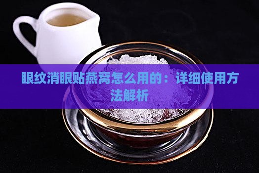 眼纹消眼贴燕窝怎么用的：详细使用方法解析
