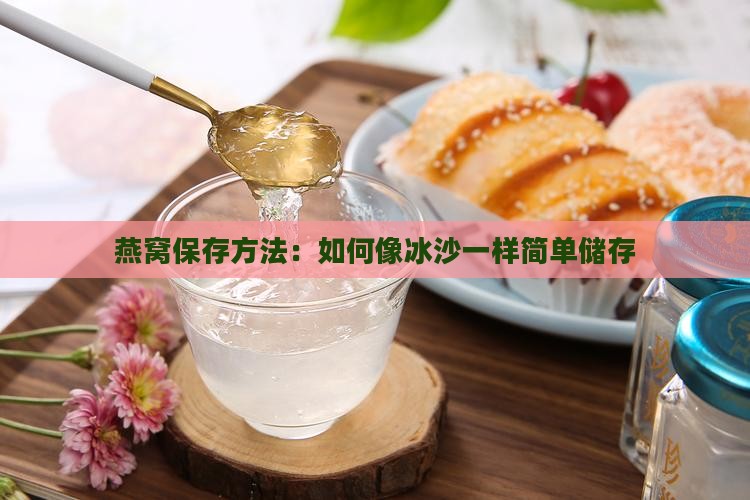 燕窝保存方法：如何像冰沙一样简单储存