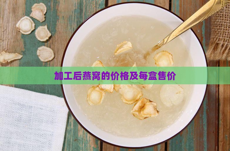 加工后燕窝的价格及每盒售价