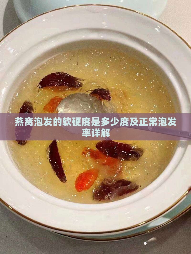 燕窝泡发的软硬度是多少度及正常泡发率详解