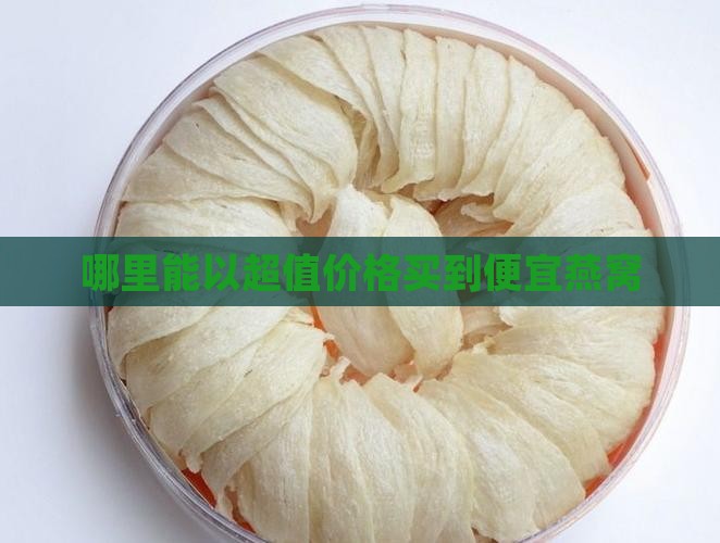 哪里能以超值价格买到便宜燕窝