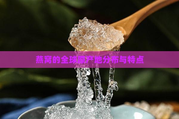 燕窝的全球原产地分布与特点