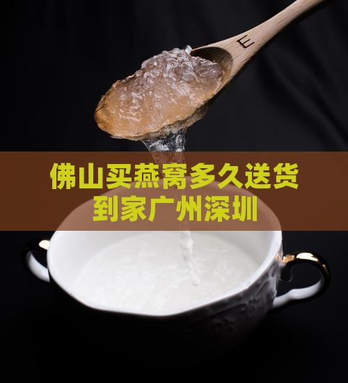 佛山买燕窝多久送货到家广州深圳