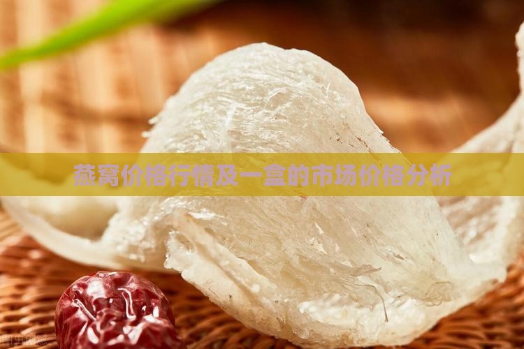 燕窝价格行情及一盒的市场价格分析