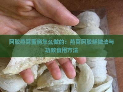 阿胶燕窝蜜糕怎么做的：燕窝阿胶糕做法与功效食用方法