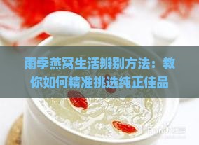 雨季燕窝生活辨别方法：教你如何精准挑选纯正佳品