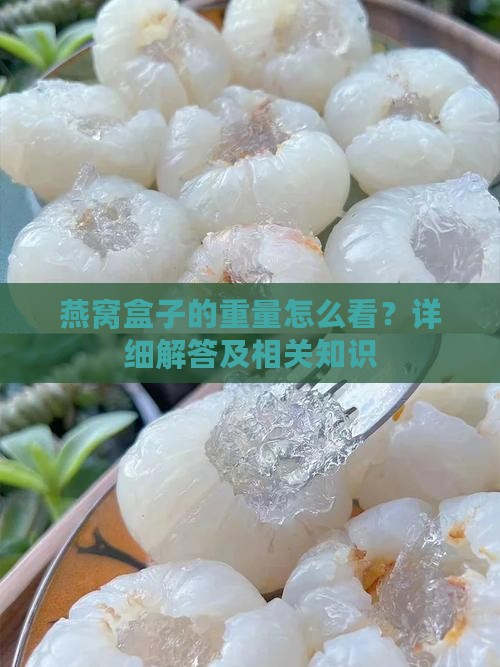 燕窝盒子的重量怎么看？详细解答及相关知识
