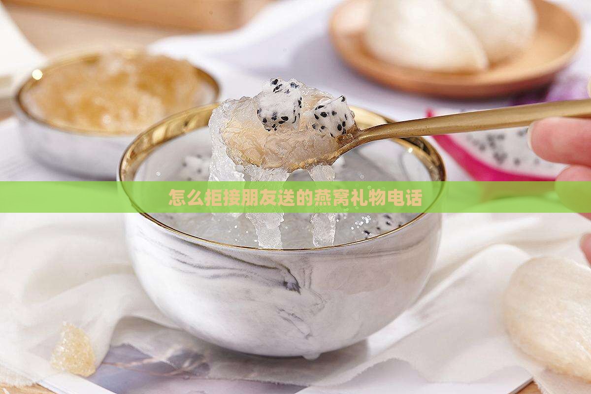 怎么拒接朋友送的燕窝礼物电话
