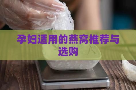 孕妇适用的燕窝推荐与选购