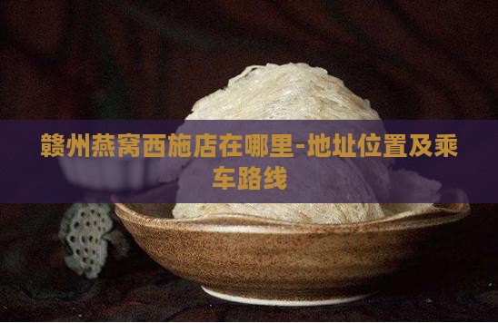 赣州燕窝西施店在哪里-地址位置及乘车路线