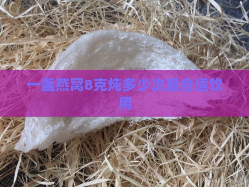 一盏燕窝8克炖多少次最合适饮用
