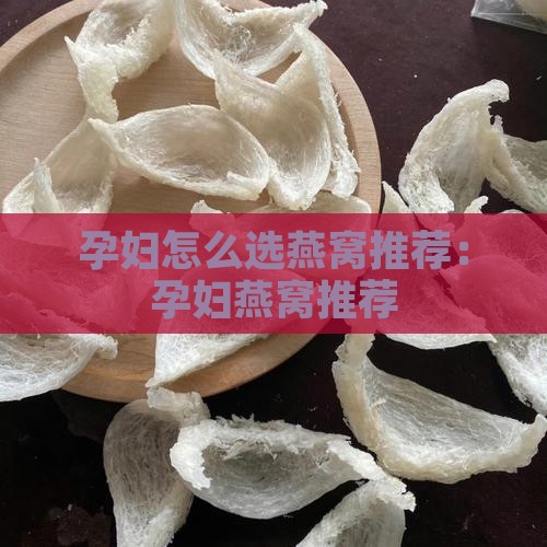 孕妇怎么选燕窝推荐：孕妇燕窝推荐