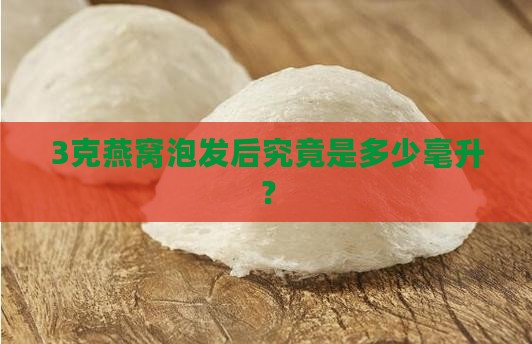 3克燕窝泡发后究竟是多少毫升？