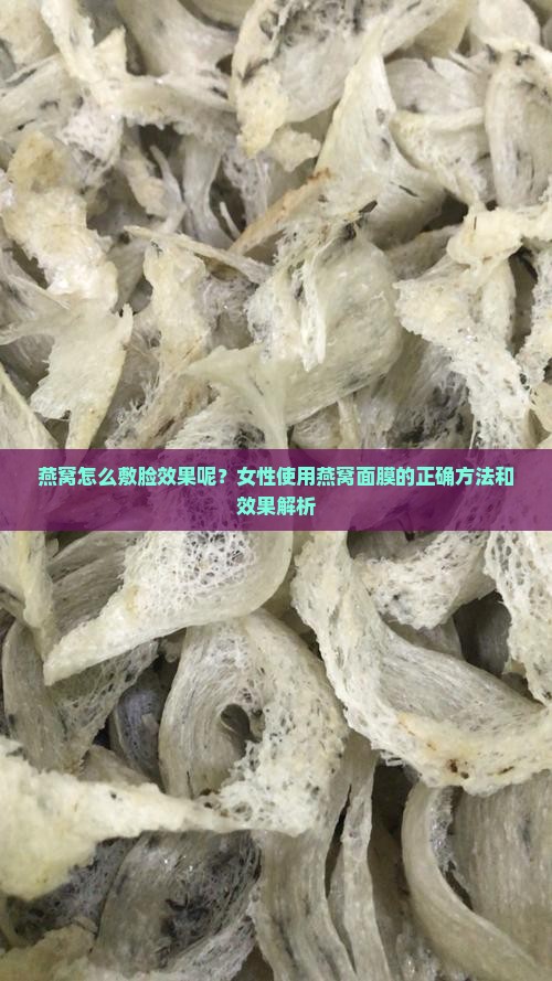 燕窝怎么敷脸效果呢？女性使用燕窝面膜的正确方法和效果解析