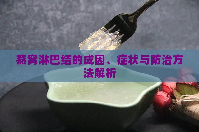 燕窝淋巴结的成因、症状与防治方法解析