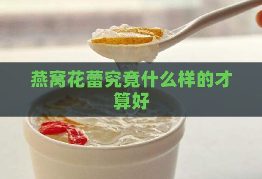 燕窝花蕾究竟什么样的才算好