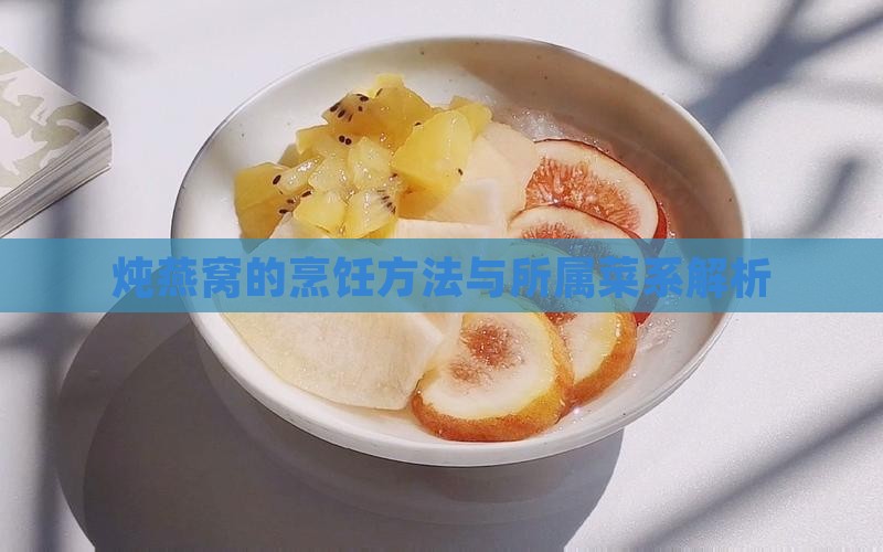 炖燕窝的烹饪方法与所属菜系解析