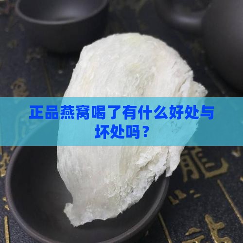 正品燕窝喝了有什么好处与坏处吗？