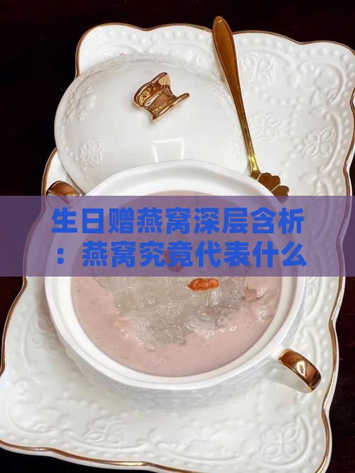 生日赠燕窝深层含析：燕窝究竟代表什么意思