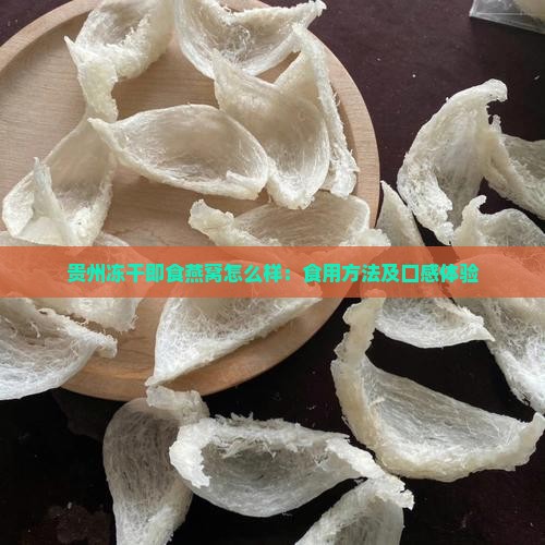 贵州冻干即食燕窝怎么样：食用方法及口感体验