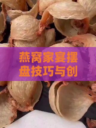 燕窝家宴摆盘技巧与创意攻略