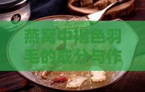 燕窝中褐色羽毛的成分与作用