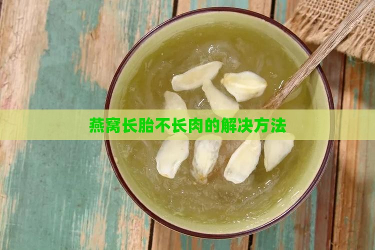 燕窝长胎不长肉的解决方法