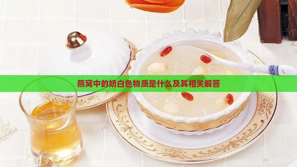 燕窝中的奶白色物质是什么及其相关解答