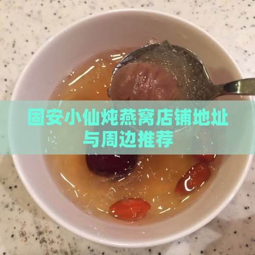 固安小仙炖燕窝店铺地址与周边推荐