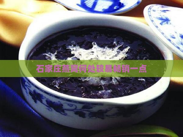 石家庄燕窝何处较易畅销一点