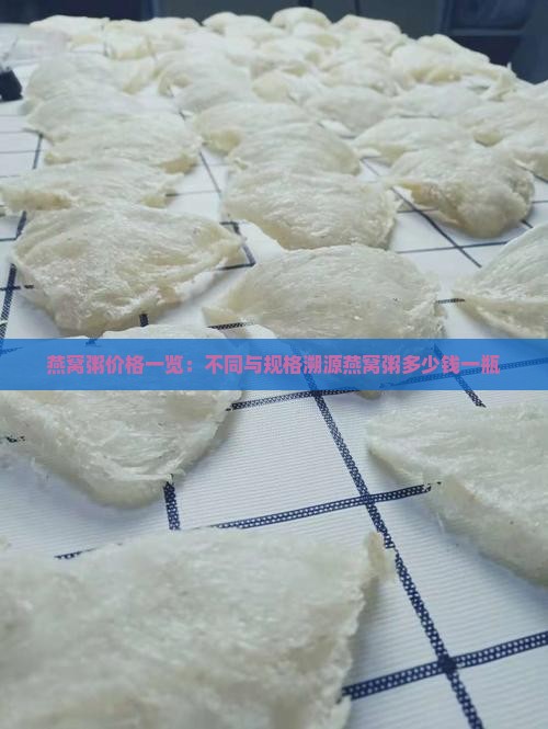 燕窝粥价格一览：不同与规格溯源燕窝粥多少钱一瓶